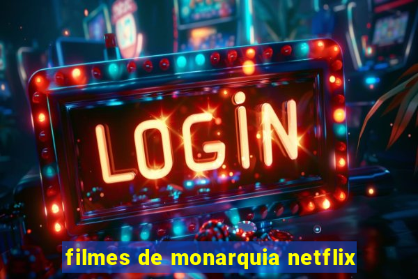 filmes de monarquia netflix